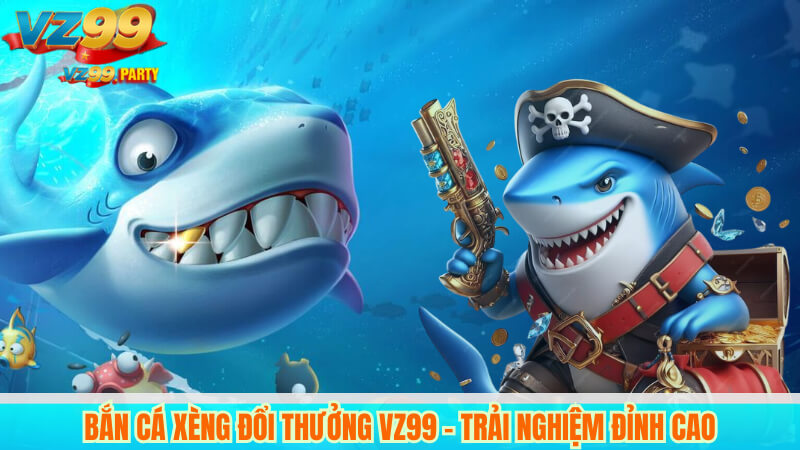 Bắn cá xèng đổi thưởng VZ99 – Trải nghiệm đỉnh cao 1 Bắn cá xèng đổi thưởng VZ99 – Trải nghiệm đỉnh cao