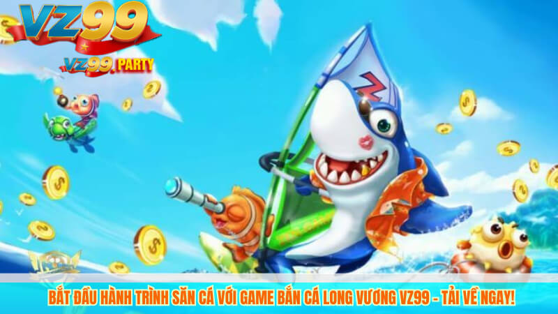 Game Bắn Cá Long Vương VZ99 - Săn Cá Đẳng Cấp 3 Bắt đầu hành trình săn cá với game Bắn cá Long Vương VZ99 – tải về ngay!