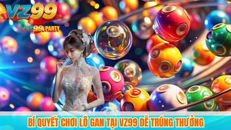 Bí quyết chơi lô gan tại VZ99 dễ trúng thưởng 7 Bí quyết chơi lô gan tại VZ99 dễ trúng thưởng