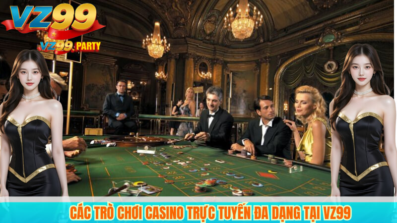 Chơi Casino Trực Tuyến Tại VZ99 Có Gì Hấp Dẫn? 3 Các trò chơi casino trực tuyến đa dạng tại VZ99