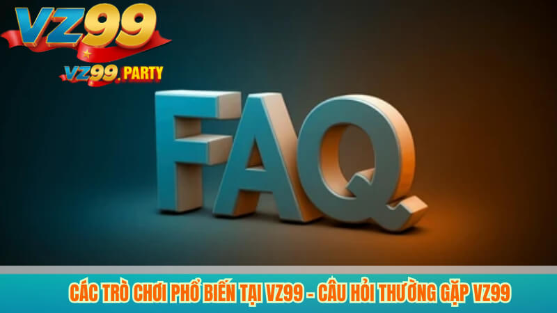 CÂU HỎI THƯỜNG GẶP 4 Các trò chơi phổ biến tại VZ99 – Câu hỏi thường gặp VZ99