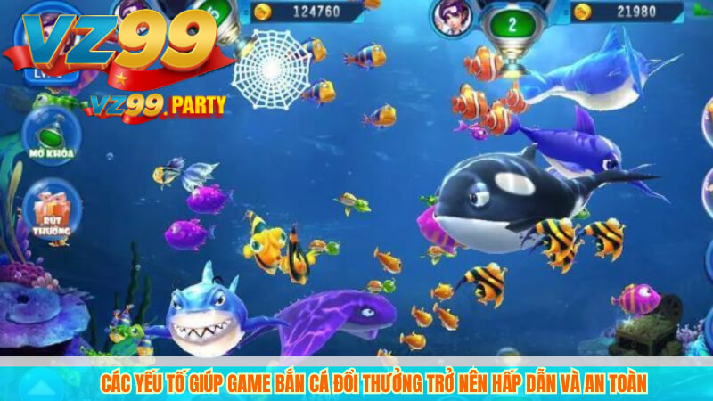 Bắn Cá Đổi Thưởng VZ99 Uy Tín, Nhận Tiền Siêu Tốc 3 Các yếu tố giúp game bắn cá đổi thưởng trở nên hấp dẫn và an toàn