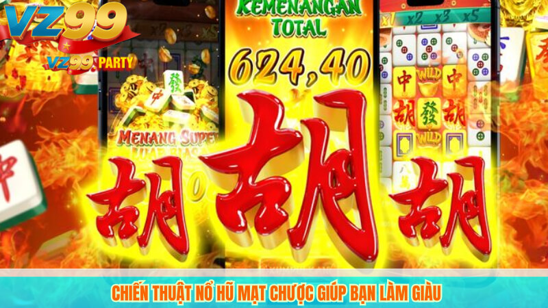 Nổ hũ mạt chược VZ99: Bí quyết thắng nhanh, đổi thưởng ngay 2 Chiến thuật nổ hũ mạt chược giúp bạn làm giàu