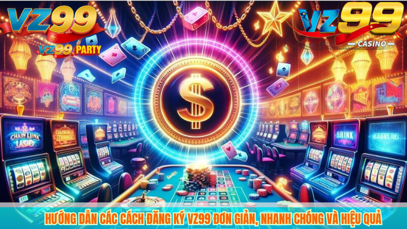 ĐĂNG KÝ VZ99 1 Hướng dẫn cách cách đăng ký vz99 hiệu quả nhanh chóng