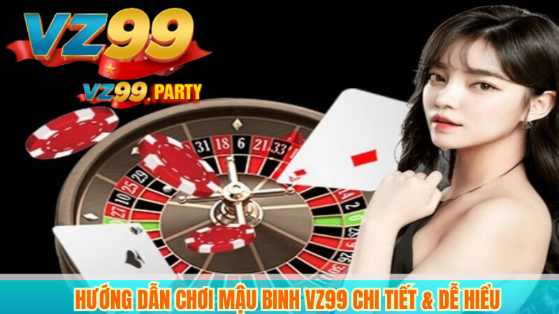 Hướng Dẫn Chơi Mậu Binh VZ99 Chi Tiết & Dễ Hiểu 3 Hướng chơi mậu binh vz99 chi tiết dễ hiểu