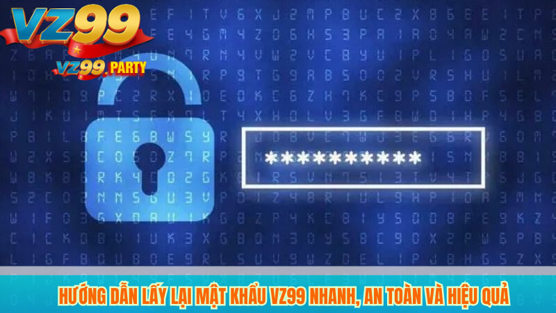 Hướng Dẫn Lấy Lại Mật Khẩu VZ99 Nhanh, An Toàn Và Hiệu Quả 5 Hướng Dẫn Lấy Lại Mật Khẩu VZ99 Nhanh, An Toàn Và Hiệu Quả