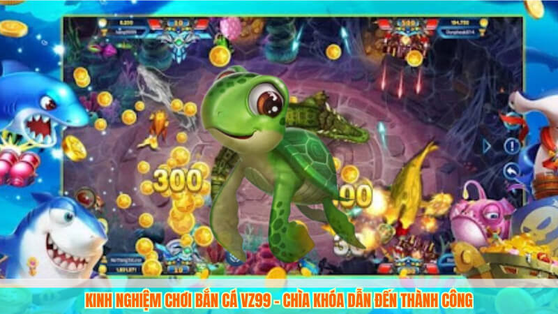 Bắn Cá Rùa Xanh VZ99 - Game Giải Trí Hấp Dẫn 2025 3 Kinh nghiệm chơi bắn cá VZ99 – Chìa khóa dẫn đến thành công