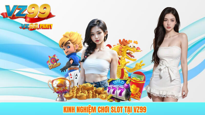 Slot Game Đổi Thưởng Hấp Dẫn Tại Nhà Cái VZ99 4 Kinh nghiệm chơi slot tại VZ99