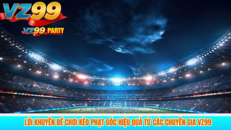 VZ99 – Đặt kèo phạt góc bóng đá chính xác, an toàn nhất 4 Lời khuyên để chơi kèo phạt góc hiệu quả từ các chuyên gia VZ99