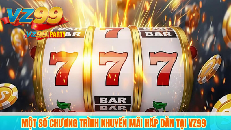 Khuyến Mãi Casino VZ99 - Ưu Đãi Hấp Dẫn Tháng Này 3 Một số chương trình khuyến mãi hấp dẫn tại VZ99