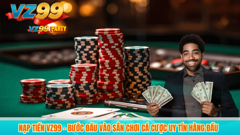 NẠP TIỀN VZ99 1 Nạp tiền VZ99 – Bước đầu vào sân chơi cá cược uy tín hàng đầu