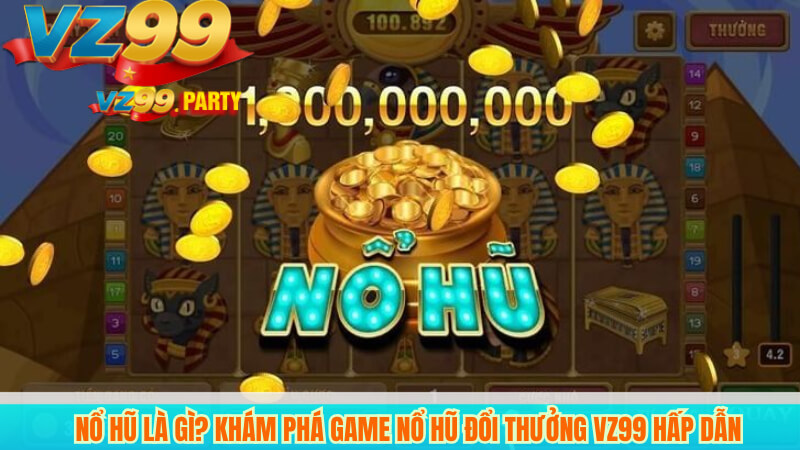 Nổ hũ là gì? Khám phá game nổ hũ đổi thưởng VZ99 hấp dẫn 6 Nổ hũ là gì? Khám phá game nổ hũ đổi thưởng VZ99 hấp dẫn