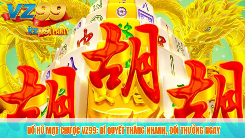 Nổ hũ mạt chược VZ99: Bí quyết thắng nhanh, đổi thưởng ngay 4 Nổ hũ mạt chược VZ99: Bí quyết thắng nhanh, đổi thưởng ngay