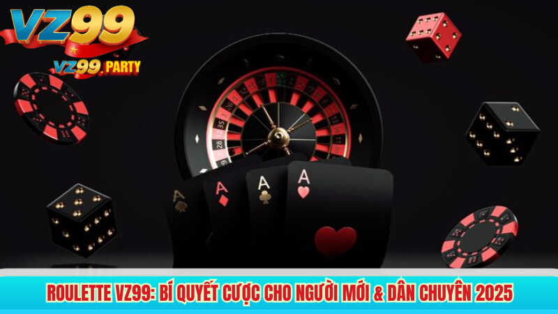Roulette VZ99: Bí quyết cược cho người mới & dân chuyên 2025 5 Roulette VZ99: Bí quyết cược cho người mới & dân chuyên 2025
