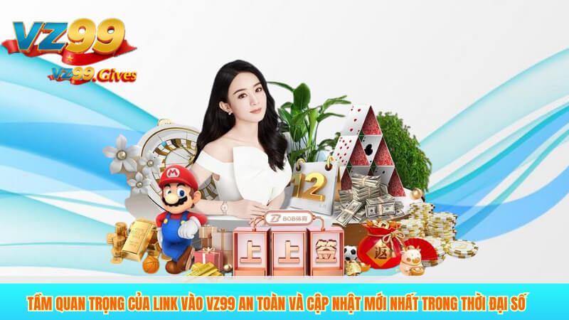 LINK VÀO VZ99 1 Tầm Quan Trọng Của Link Vào VZ99 An Toàn Và Cập Nhật Mới Nhất Trong Thời Đại Số