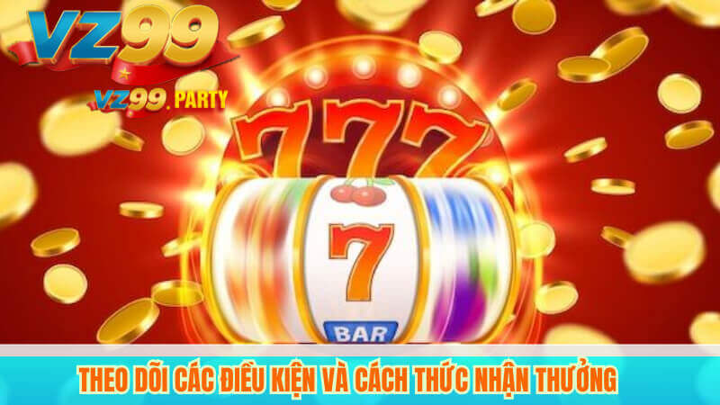 Khuyến Mãi Casino VZ99 - Ưu Đãi Hấp Dẫn Tháng Này 4 Theo dõi các điều kiện và cách thức nhận thưởng