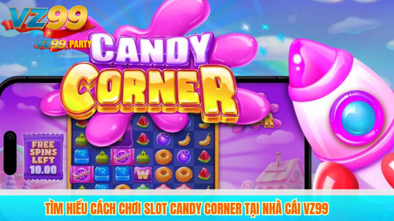 Tìm hiểu cách chơi slot Candy Corner tại nhà cái VZ99 2 Tìm hiểu cách chơi slot Candy Corner tại nhà cái VZ99
