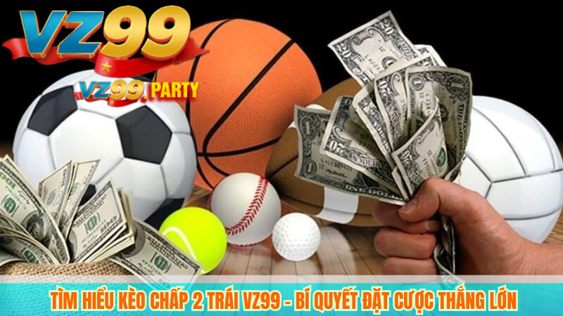 Tìm Hiểu Kèo Chấp 2 Trái VZ99 – Bí Quyết Đặt Cược Thắng Lớn 3 Tìm Hiểu Kèo Chấp 2 Trái VZ99 – Bí Quyết Đặt Cược Thắng Lớn