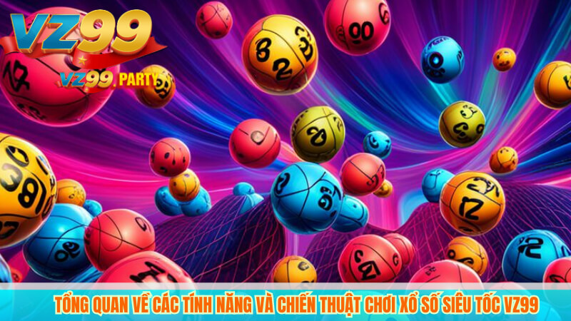 Xổ số Siêu Tốc VZ99 – Cách chơi đơn giản, kết quả minh bạch 2 Tổng quan về các tính năng và chiến thuật chơi xổ số siêu tốc VZ99