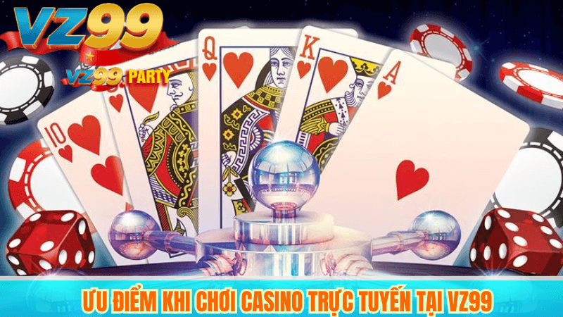 Chơi Casino Trực Tuyến Tại VZ99 Có Gì Hấp Dẫn? 4 Ưu điểm khi chơi casino trực tuyến tại VZ99