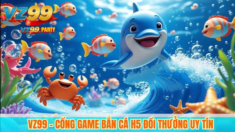 VZ99 – Cổng game bắn cá H5 đổi thưởng uy tín 1 VZ99 – Cổng game bắn cá H5 đổi thưởng uy tín