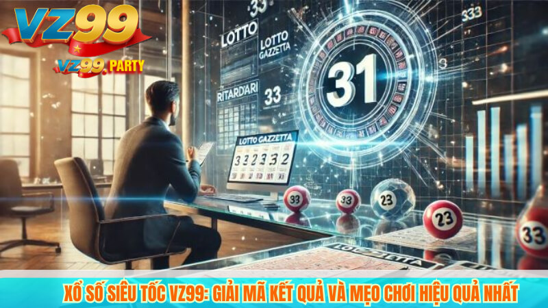 Xổ số Siêu Tốc VZ99 – Cách chơi đơn giản, kết quả minh bạch 3 Xổ số siêu tốc VZ99: Giải mã kết quả và mẹo chơi hiệu quả nhất