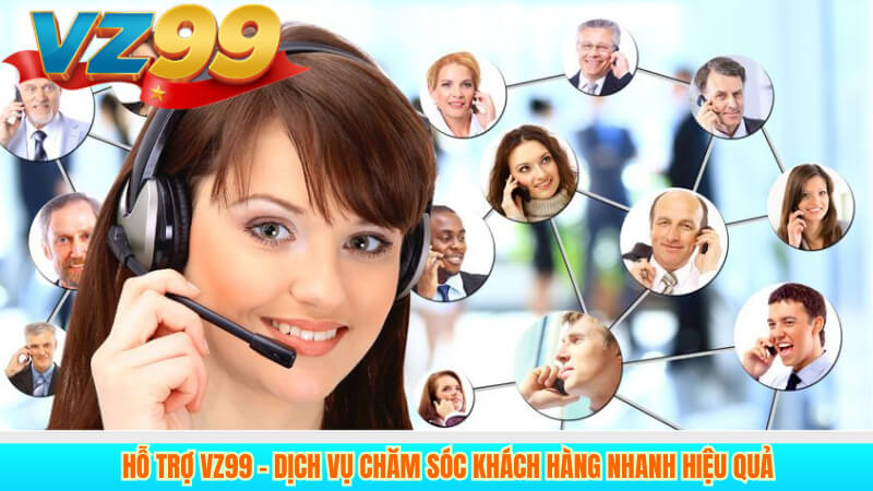 Hỗ trợ VZ99 – Dịch vụ chăm sóc khách hàng nhanh hiệu quả 2 Hỗ trợ VZ99 – Dịch vụ chăm sóc khách hàng nhanh hiệu quả